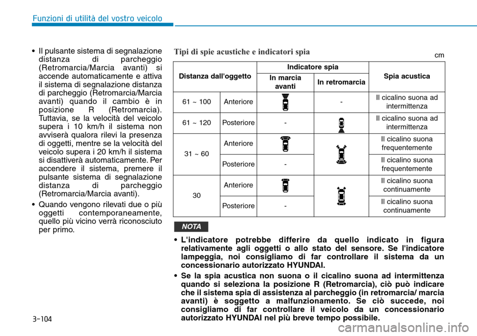 Hyundai Ioniq Electric 2019 Manuale del proprietario (in Italian) 3-104
Funzioni di utilità del vostro veicolo
• Il pulsante sistema di segnalazione
distanza di parcheggio
(Retromarcia/Marcia avanti) si
accende automaticamente e attiva
il sistema di segnalazione Hyundai Ioniq Electric 2019 Manuale del proprietario (in Italian) 3-104
Funzioni di utilità del vostro veicolo
• Il pulsante sistema di segnalazione
distanza di parcheggio
(Retromarcia/Marcia avanti) si
accende automaticamente e attiva
il sistema di segnalazione