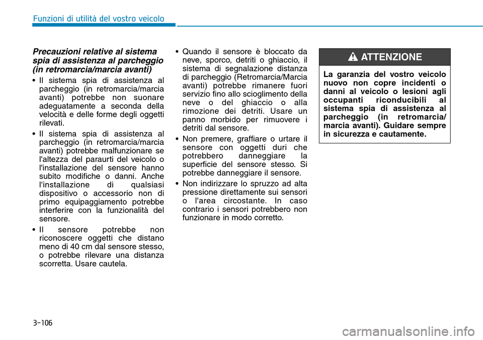 Hyundai Ioniq Electric 2019 Manuale del proprietario (in Italian) 3-106
Precauzioni relative al sistema
spia di assistenza al parcheggio
(in retromarcia/marcia avanti)
• Il sistema spia di assistenza al
parcheggio (in retromarcia/marcia
avanti) potrebbe non suonar Hyundai Ioniq Electric 2019 Manuale del proprietario (in Italian) 3-106
Precauzioni relative al sistema
spia di assistenza al parcheggio
(in retromarcia/marcia avanti)
• Il sistema spia di assistenza al
parcheggio (in retromarcia/marcia
avanti) potrebbe non suonar