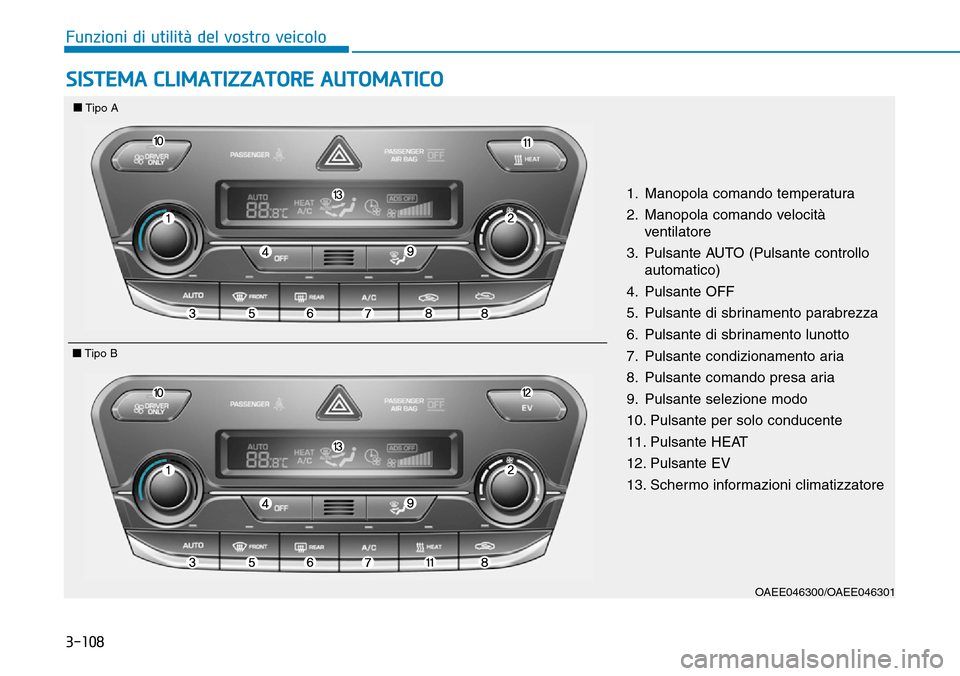 Hyundai Ioniq Electric 2019 Manuale del proprietario (in Italian) 3-108
Funzioni di utilità del vostro veicolo
SISTEMA CLIMATIZZATORE AUTOMATICO
OAEE046300/OAEE046301
1. Manopola comando temperatura
2. Manopola comando velocità
ventilatore
3. Pulsante AUTO (Pulsan Hyundai Ioniq Electric 2019 Manuale del proprietario (in Italian) 3-108
Funzioni di utilità del vostro veicolo
SISTEMA CLIMATIZZATORE AUTOMATICO
OAEE046300/OAEE046301
1. Manopola comando temperatura
2. Manopola comando velocità
ventilatore
3. Pulsante AUTO (Pulsan