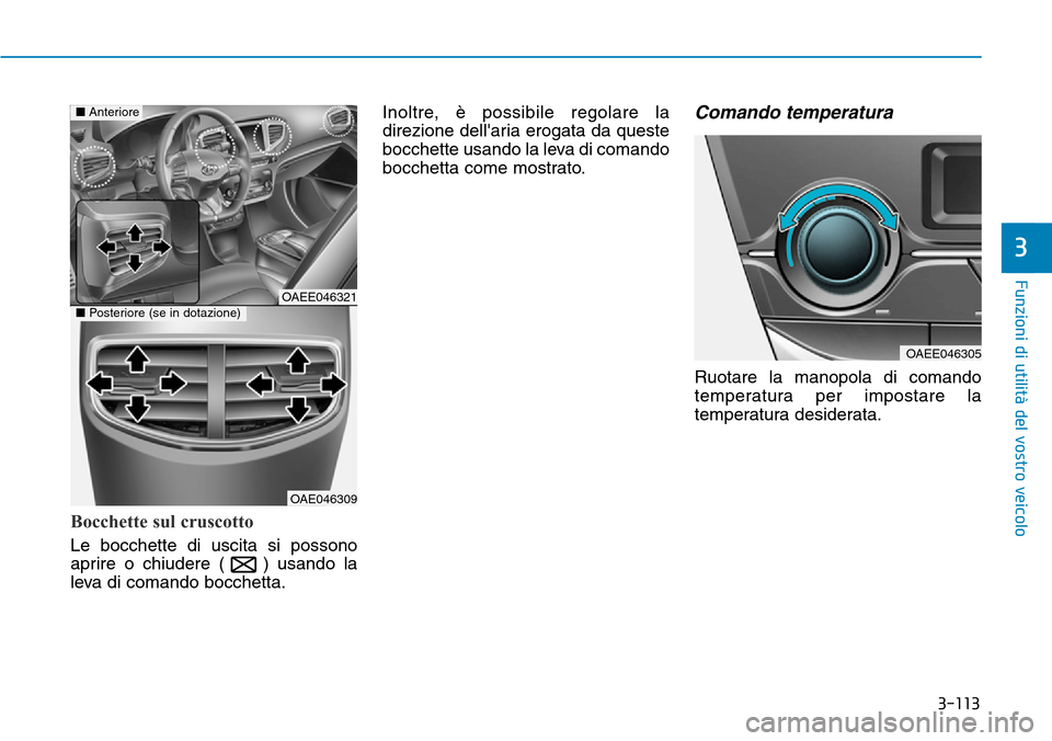 Hyundai Ioniq Electric 2019 Manuale del proprietario (in Italian) 3-113
Funzioni di utilità del vostro veicolo
3
Bocchette sul cruscotto
Le bocchette di uscita si possono
aprire o chiudere ( ) usando la
leva di comando bocchetta.Inoltre, è possibile regolare la
di Hyundai Ioniq Electric 2019 Manuale del proprietario (in Italian) 3-113
Funzioni di utilità del vostro veicolo
3
Bocchette sul cruscotto
Le bocchette di uscita si possono
aprire o chiudere ( ) usando la
leva di comando bocchetta.Inoltre, è possibile regolare la
di