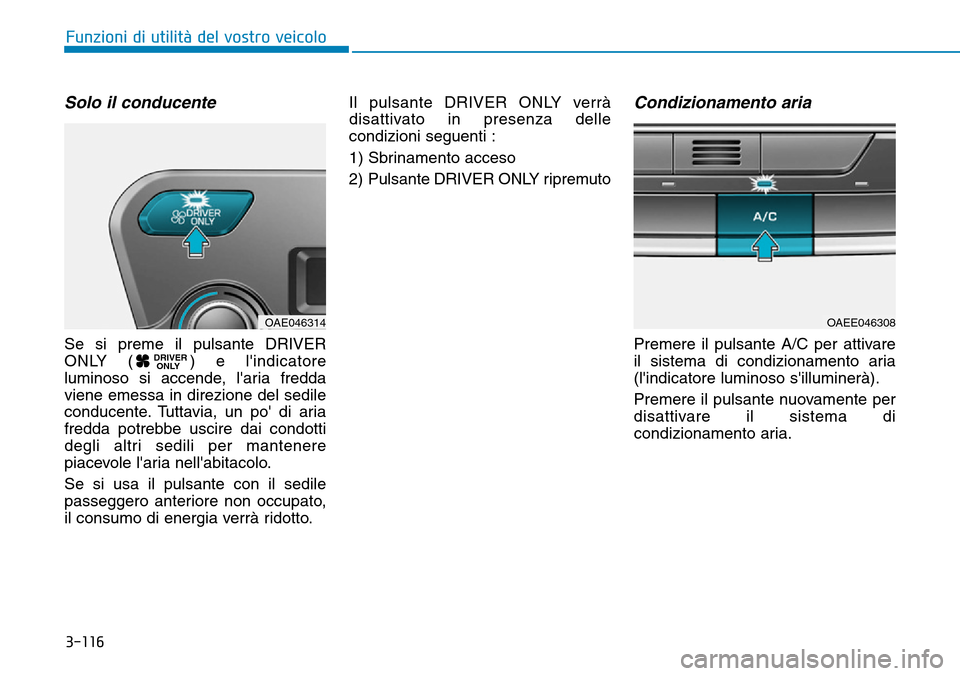 Hyundai Ioniq Electric 2019 Manuale del proprietario (in Italian) 3-116
Funzioni di utilità del vostro veicolo
Solo il conducente
Se si preme il pulsante DRIVER
ONLY ( ) e lindicatore
luminoso si accende, laria fredda
viene emessa in direzione del sedile
conducen Hyundai Ioniq Electric 2019 Manuale del proprietario (in Italian) 3-116
Funzioni di utilità del vostro veicolo
Solo il conducente
Se si preme il pulsante DRIVER
ONLY ( ) e lindicatore
luminoso si accende, laria fredda
viene emessa in direzione del sedile
conducen
