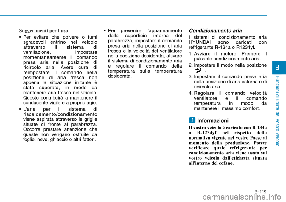 Hyundai Ioniq Electric 2019 Manuale del proprietario (in Italian) 3-119
Funzioni di utilità del vostro veicolo
3
Suggerimenti per luso
• Per evitare che polvere o fumi
sgradevoli entrino nel veicolo
attraverso il sistema di
ventilazione, impostare
momentaneamen Hyundai Ioniq Electric 2019 Manuale del proprietario (in Italian) 3-119
Funzioni di utilità del vostro veicolo
3
Suggerimenti per luso
• Per evitare che polvere o fumi
sgradevoli entrino nel veicolo
attraverso il sistema di
ventilazione, impostare
momentaneamen