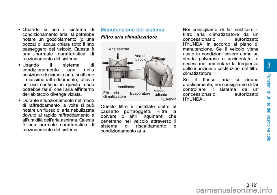 Hyundai Ioniq Electric 2019 Manuale del proprietario (in Italian) 3-121
Funzioni di utilità del vostro veicolo
3
• Quando si usa il sistema di
condizionamento aria, si potrebbe
notare un gocciolamento (o una
pozza) di acqua chiara sotto il lato
passeggero del vei Hyundai Ioniq Electric 2019 Manuale del proprietario (in Italian) 3-121
Funzioni di utilità del vostro veicolo
3
• Quando si usa il sistema di
condizionamento aria, si potrebbe
notare un gocciolamento (o una
pozza) di acqua chiara sotto il lato
passeggero del vei
