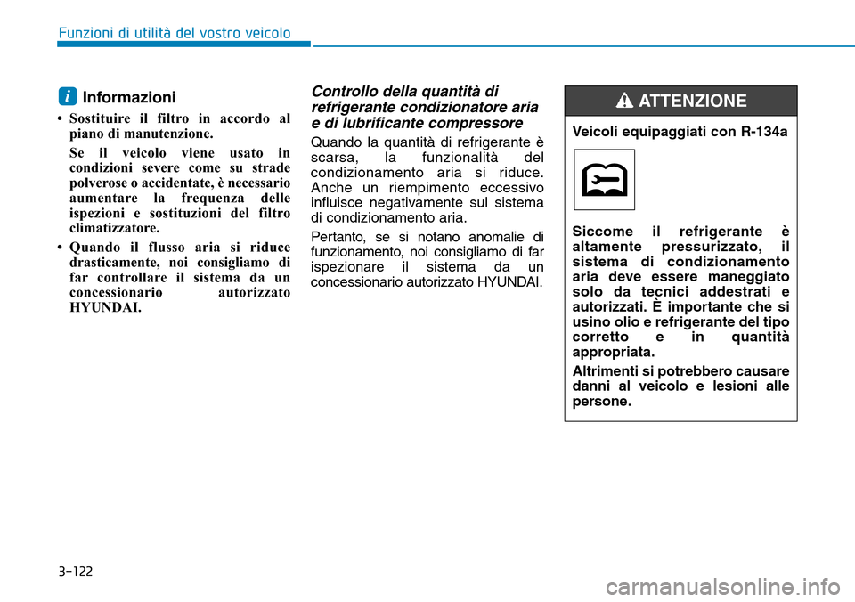 Hyundai Ioniq Electric 2019 Manuale del proprietario (in Italian) 3-122
Funzioni di utilità del vostro veicolo
Informazioni
• Sostituire il filtro in accordo al
piano di manutenzione.
Se il veicolo viene usato in
condizioni severe come su strade
polverose o accid Hyundai Ioniq Electric 2019 Manuale del proprietario (in Italian) 3-122
Funzioni di utilità del vostro veicolo
Informazioni
• Sostituire il filtro in accordo al
piano di manutenzione.
Se il veicolo viene usato in
condizioni severe come su strade
polverose o accid