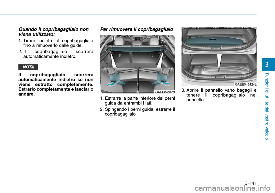 Hyundai Ioniq Electric 2019 Manuale del proprietario (in Italian) 3-141
Funzioni di utilità del vostro veicolo
Quando il copribagagliaio non
viene utilizzato:
1. Tirare indietro il copribagagliaio
fino a rimuoverlo dalle guide.
2. Il copribagagliaio scorrerà
autom Hyundai Ioniq Electric 2019 Manuale del proprietario (in Italian) 3-141
Funzioni di utilità del vostro veicolo
Quando il copribagagliaio non
viene utilizzato:
1. Tirare indietro il copribagagliaio
fino a rimuoverlo dalle guide.
2. Il copribagagliaio scorrerà
autom