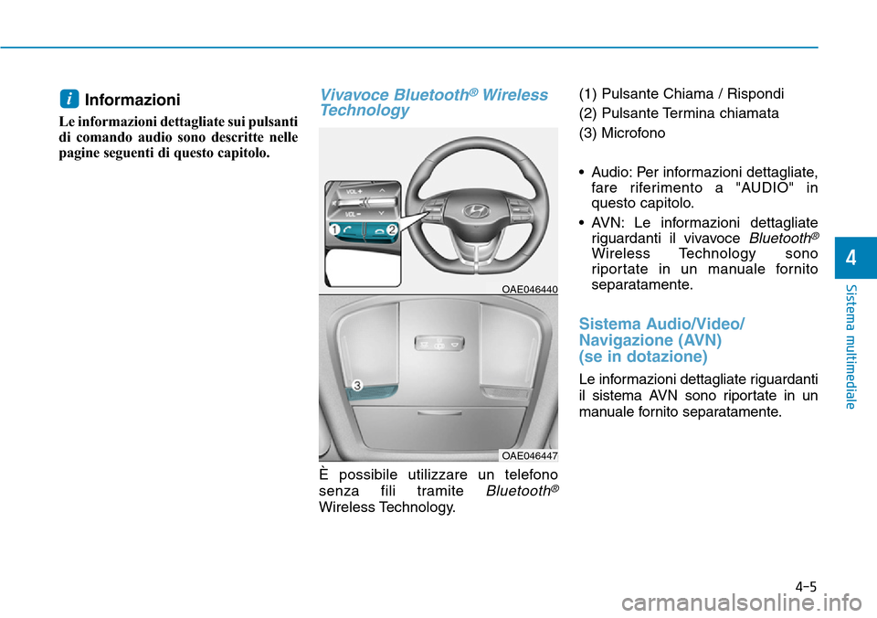 Hyundai Ioniq Electric 2019 Manuale del proprietario (in Italian) Informazioni
Le informazioni dettagliate sui pulsanti
di comando audio sono descritte nelle
pagine seguenti di questo capitolo.
Vivavoce Bluetooth®Wireless
Technology
È possibile utilizzare un te Hyundai Ioniq Electric 2019 Manuale del proprietario (in Italian) Informazioni
Le informazioni dettagliate sui pulsanti
di comando audio sono descritte nelle
pagine seguenti di questo capitolo.
Vivavoce Bluetooth®Wireless
Technology
È possibile utilizzare un te