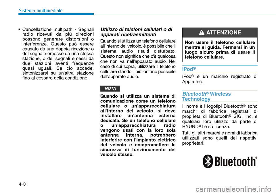 Hyundai Ioniq Electric 2019  Manuale del proprietario (in Italian) 4-8
Sistema multimediale
• Cancellazione multipath - Segnali
radio ricevuti da più direzioni
possono generare distorsioni o
interferenze. Questo può essere
causato da una doppia ricezione o
del se