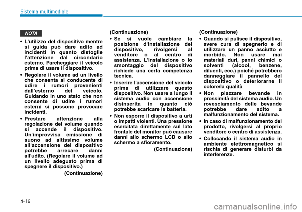 Hyundai Ioniq Electric 2019 Manuale del proprietario (in Italian) 4-16
Sistema multimediale
• Lutilizzo del dispositivo mentre
si guida può dare adito ad
incidenti in quanto distoglie
lattenzione dal circondario
esterno. Parcheggiare il veicolo
prima di usare i Hyundai Ioniq Electric 2019 Manuale del proprietario (in Italian) 4-16
Sistema multimediale
• Lutilizzo del dispositivo mentre
si guida può dare adito ad
incidenti in quanto distoglie
lattenzione dal circondario
esterno. Parcheggiare il veicolo
prima di usare i