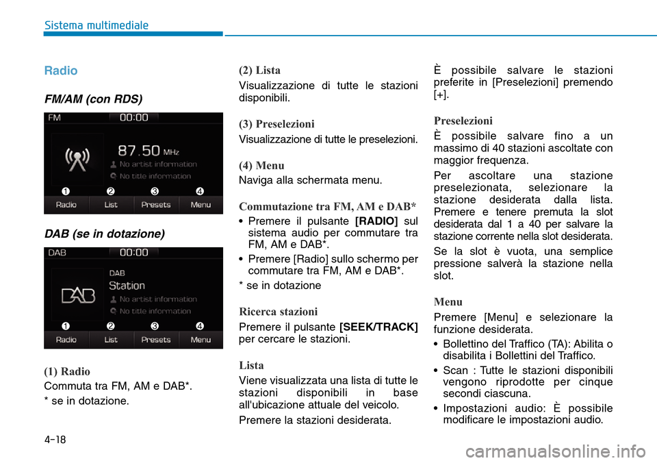 Hyundai Ioniq Electric 2019 Manuale del proprietario (in Italian) 4-18
Sistema multimediale
Radio
FM/AM (con RDS)
DAB (se in dotazione)
(1) Radio
Commuta tra FM, AM e DAB*.
* se in dotazione.
(2) Lista
Visualizzazione di tutte le stazioni
disponibili.
(3) Preselezi Hyundai Ioniq Electric 2019 Manuale del proprietario (in Italian) 4-18
Sistema multimediale
Radio
FM/AM (con RDS)
DAB (se in dotazione)
(1) Radio
Commuta tra FM, AM e DAB*.
* se in dotazione.
(2) Lista
Visualizzazione di tutte le stazioni
disponibili.
(3) Preselezi