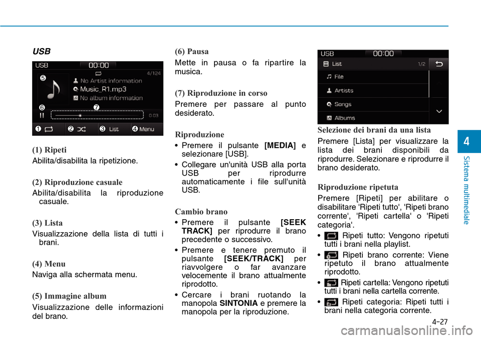 Hyundai Ioniq Electric 2019 Manuale del proprietario (in Italian) 4-27
Sistema multimediale
4
USB
(1) Ripeti
Abilita/disabilita la ripetizione.
(2) Riproduzione casuale
Abilita/disabilita la riproduzione
casuale.
(3) Lista
Visualizzazione della lista di tutti i
bran Hyundai Ioniq Electric 2019 Manuale del proprietario (in Italian) 4-27
Sistema multimediale
4
USB
(1) Ripeti
Abilita/disabilita la ripetizione.
(2) Riproduzione casuale
Abilita/disabilita la riproduzione
casuale.
(3) Lista
Visualizzazione della lista di tutti i
bran