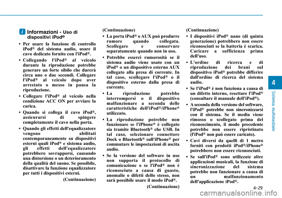 Hyundai Ioniq Electric 2019  Manuale del proprietario (in Italian) 4-29
Sistema multimediale
4
Informazioni - Uso di
dispositivi iPod®
• Per usare la funzione di controllo
iPod®del sistema audio, usare il
cavo dedicato fornito con liPod®.
• Collegando liPod
