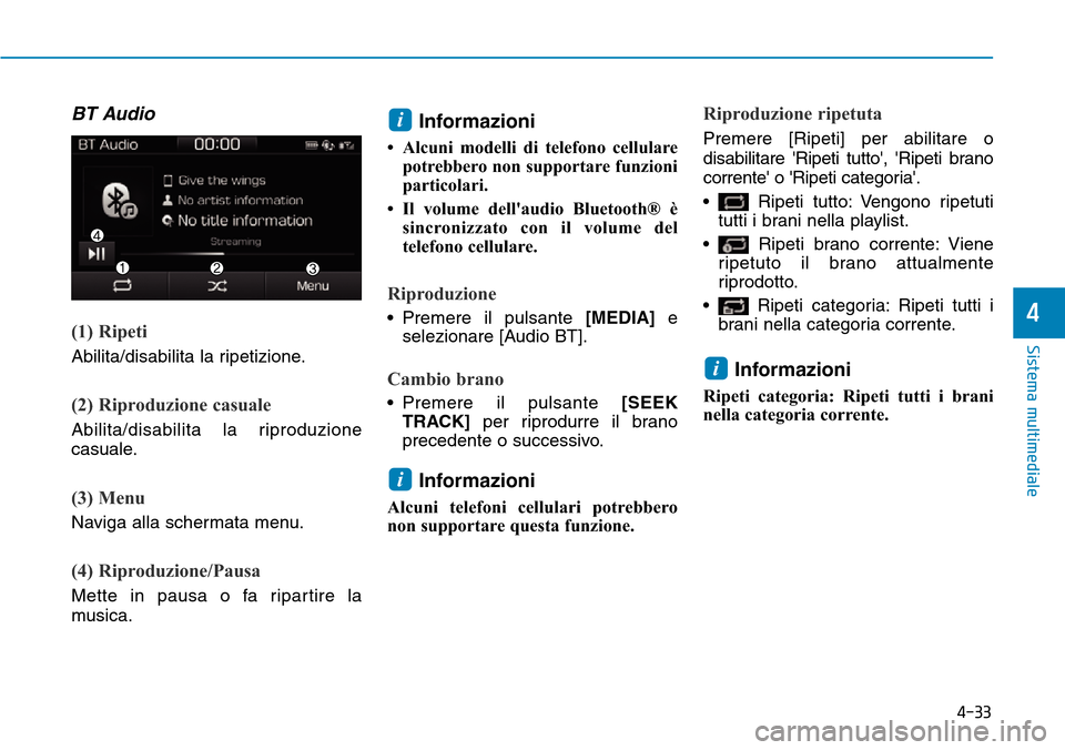 Hyundai Ioniq Electric 2019  Manuale del proprietario (in Italian) 4-33
Sistema multimediale
4
BT Audio
(1) Ripeti
Abilita/disabilita la ripetizione.
(2) Riproduzione casuale
Abilita/disabilita la riproduzione
casuale.
(3) Menu
Naviga alla schermata menu.
(4) Riprodu