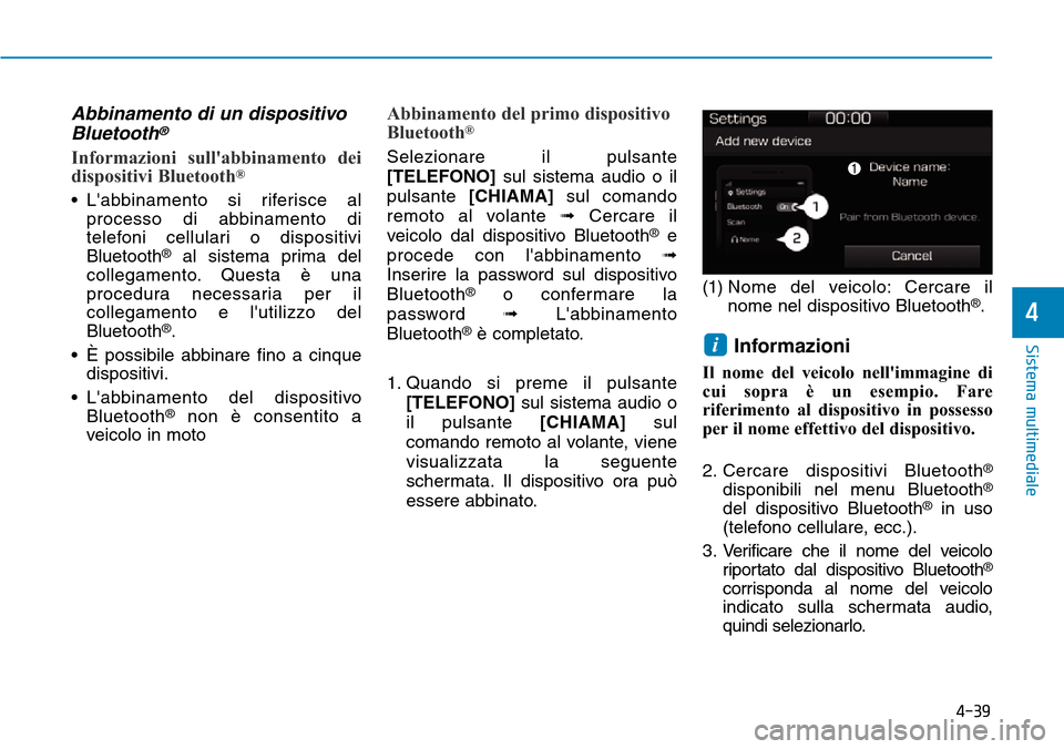 Hyundai Ioniq Electric 2019  Manuale del proprietario (in Italian) 4-39
Sistema multimediale
4
Abbinamento di un dispositivo
Bluetooth®
Informazioni sullabbinamento dei
dispositivi Bluetooth®
• Labbinamento si riferisce al
processo di abbinamento di
telefoni ce