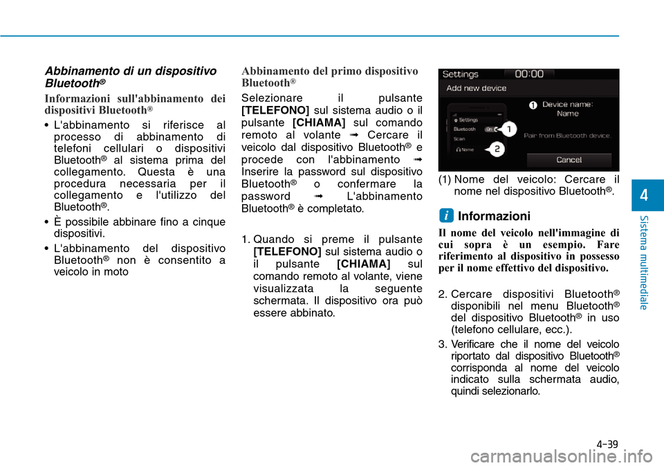 Hyundai Ioniq Electric 2019 Manuale del proprietario (in Italian) 4-39
Sistema multimediale
4
Abbinamento di un dispositivo
Bluetooth®
Informazioni sullabbinamento dei
dispositivi Bluetooth®
• Labbinamento si riferisce al
processo di abbinamento di
telefoni ce Hyundai Ioniq Electric 2019 Manuale del proprietario (in Italian) 4-39
Sistema multimediale
4
Abbinamento di un dispositivo
Bluetooth®
Informazioni sullabbinamento dei
dispositivi Bluetooth®
• Labbinamento si riferisce al
processo di abbinamento di
telefoni ce
