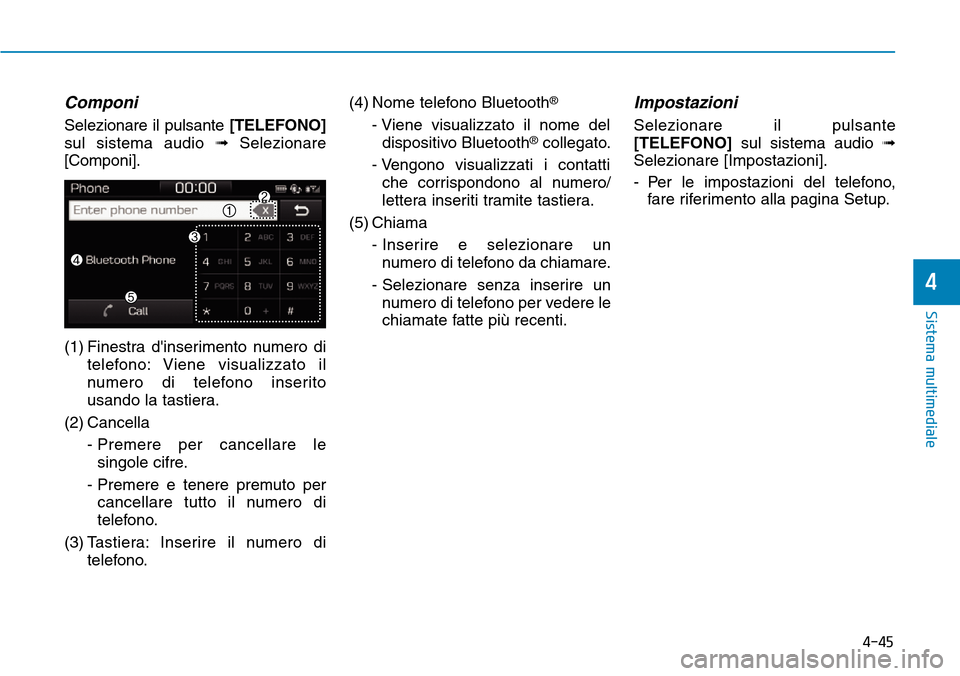 Hyundai Ioniq Electric 2019  Manuale del proprietario (in Italian) 4-45
Sistema multimediale
4
Componi
Selezionare il pulsante[TELEFONO]
sul sistema audio ➟Selezionare
[Componi].
(1) Finestra dinserimento numero di
telefono: Viene visualizzato il
numero di telefon