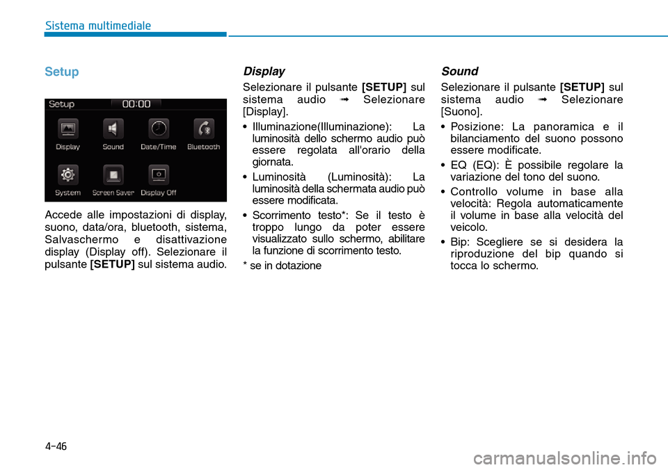 Hyundai Ioniq Electric 2019  Manuale del proprietario (in Italian) 4-46
Sistema multimediale
Setup
Accede alle impostazioni di display,
suono, data/ora, bluetooth, sistema,
Salvaschermo e disattivazione
display (Display off). Selezionare il
pulsante[SETUP]sul sistema