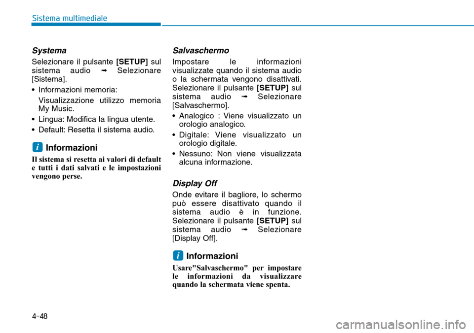 Hyundai Ioniq Electric 2019  Manuale del proprietario (in Italian) 4-48
Sistema multimediale
Systema
Selezionare il pulsante [SETUP]sul
sistema audio ➟Selezionare
[Sistema].
• Informazioni memoria:
Visualizzazione utilizzo memoria
My Music.
• Lingua: Modifica l