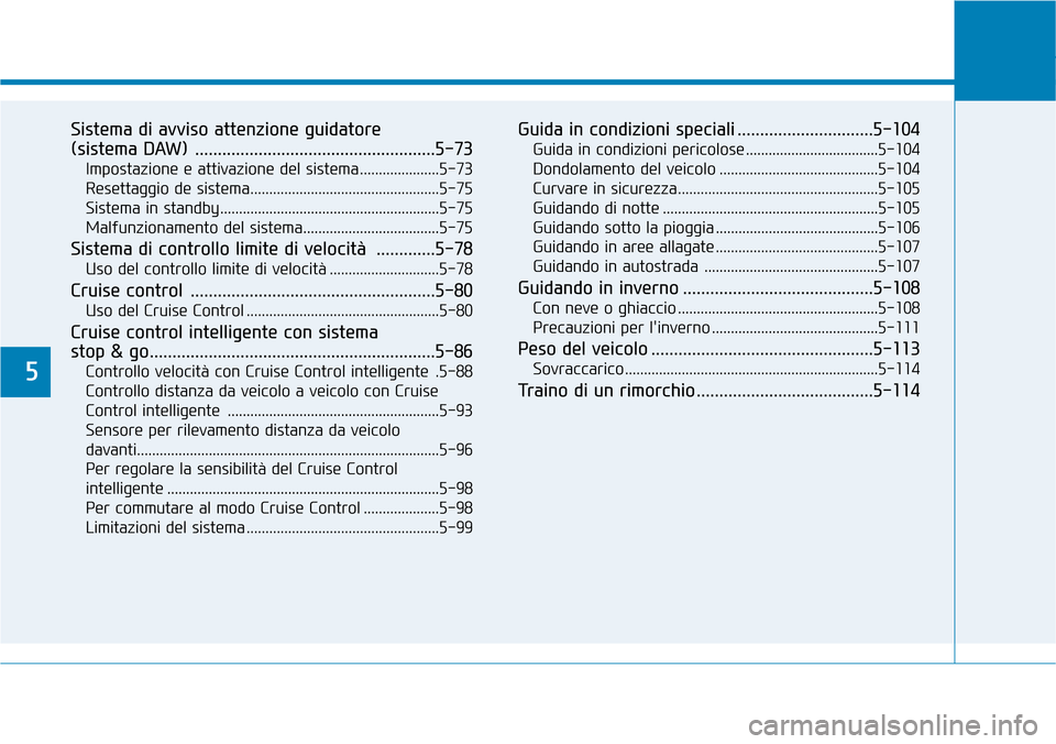 Hyundai Ioniq Electric 2019 Manuale del proprietario (in Italian) 5
Sistema di avviso attenzione guidatore
(sistema DAW) .....................................................5-73
Impostazione e attivazione del sistema .....................5-73
Resettaggio de sistem Hyundai Ioniq Electric 2019 Manuale del proprietario (in Italian) 5
Sistema di avviso attenzione guidatore
(sistema DAW) .....................................................5-73
Impostazione e attivazione del sistema .....................5-73
Resettaggio de sistem