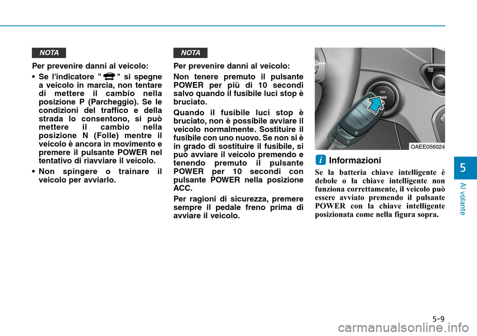 Hyundai Ioniq Electric 2019 Manuale del proprietario (in Italian) 5-9
Al volante
5
Per prevenire danni al veicolo:
• Se lindicatore " " si spegne
a veicolo in marcia, non tentare
di mettere il cambio nella
posizione P (Parcheggio). Se le
condizioni del traffico e Hyundai Ioniq Electric 2019 Manuale del proprietario (in Italian) 5-9
Al volante
5
Per prevenire danni al veicolo:
• Se lindicatore " " si spegne
a veicolo in marcia, non tentare
di mettere il cambio nella
posizione P (Parcheggio). Se le
condizioni del traffico e