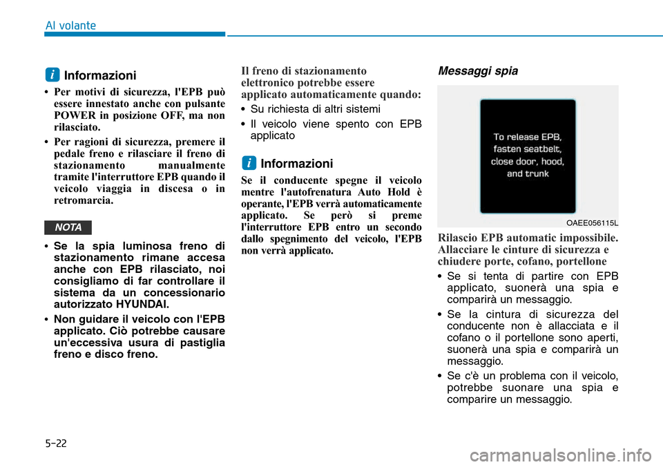 Hyundai Ioniq Electric 2019 Manuale del proprietario (in Italian) 5-22
Al volante
Informazioni
• Per motivi di sicurezza, lEPB può
essere innestato anche con pulsante
POWER in posizione OFF, ma non
rilasciato.
• Per ragioni di sicurezza, premere il
pedale fre Hyundai Ioniq Electric 2019 Manuale del proprietario (in Italian) 5-22
Al volante
Informazioni
• Per motivi di sicurezza, lEPB può
essere innestato anche con pulsante
POWER in posizione OFF, ma non
rilasciato.
• Per ragioni di sicurezza, premere il
pedale fre