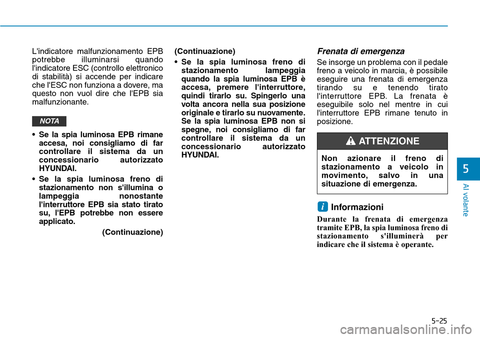 Hyundai Ioniq Electric 2019 Manuale del proprietario (in Italian) 5-25
Al volante
5
Lindicatore malfunzionamento EPB
potrebbe illuminarsi quando
lindicatore ESC (controllo elettronico
di stabilità) si accende per indicare
che lESC non funziona a dovere, ma
quest Hyundai Ioniq Electric 2019 Manuale del proprietario (in Italian) 5-25
Al volante
5
Lindicatore malfunzionamento EPB
potrebbe illuminarsi quando
lindicatore ESC (controllo elettronico
di stabilità) si accende per indicare
che lESC non funziona a dovere, ma
quest