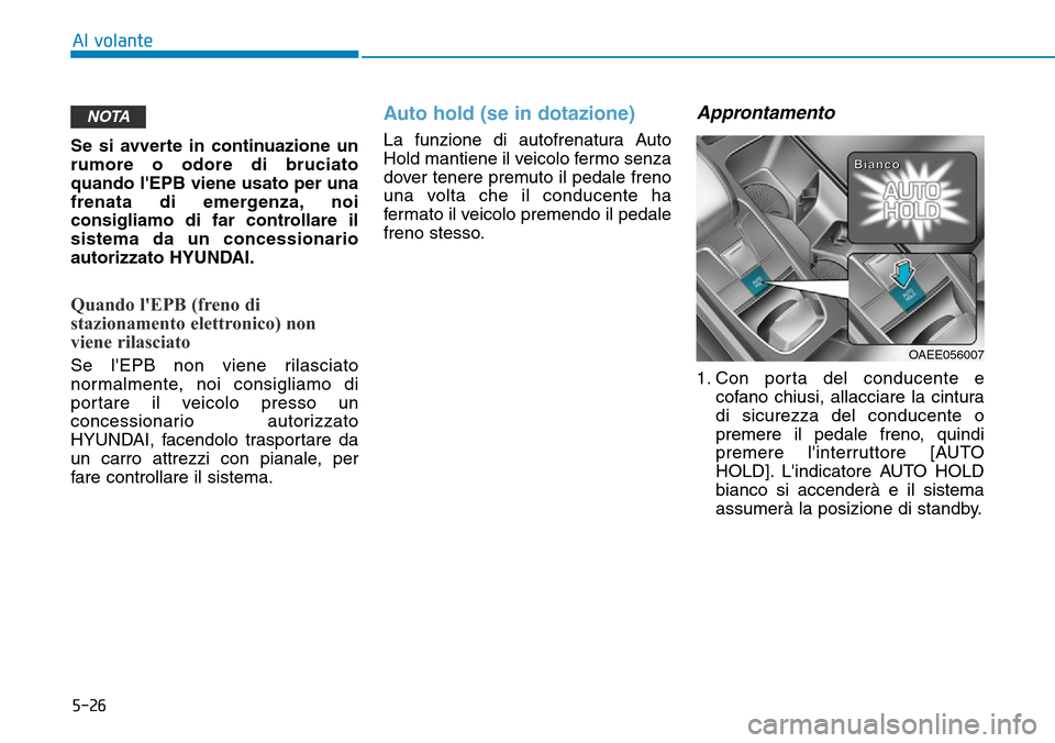 Hyundai Ioniq Electric 2019 Manuale del proprietario (in Italian) 5-26
Al volante
Se si avverte in continuazione un
rumore o odore di bruciato
quando lEPB viene usato per una
frenata di emergenza, noi
consigliamo di far controllare il
sistema da un concessionario
a Hyundai Ioniq Electric 2019 Manuale del proprietario (in Italian) 5-26
Al volante
Se si avverte in continuazione un
rumore o odore di bruciato
quando lEPB viene usato per una
frenata di emergenza, noi
consigliamo di far controllare il
sistema da un concessionario
a