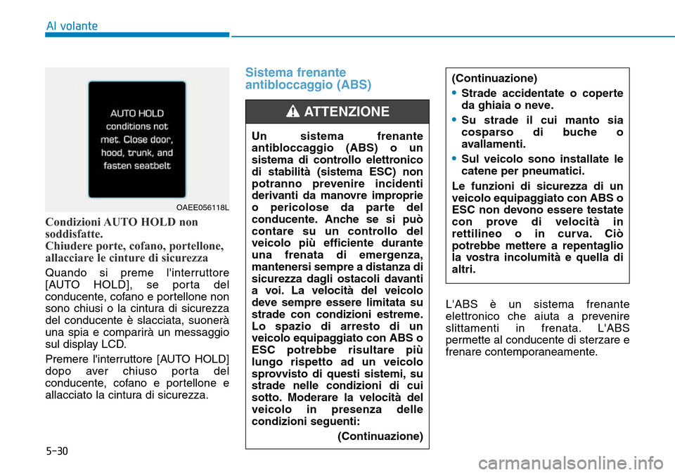 Hyundai Ioniq Electric 2019  Manuale del proprietario (in Italian) 5-30
Al volante
Condizioni AUTO HOLD non
soddisfatte.
Chiudere porte, cofano, portellone,
allacciare le cinture di sicurezza
Quando si preme linterruttore
[AUTO HOLD], se porta del
conducente, cofano