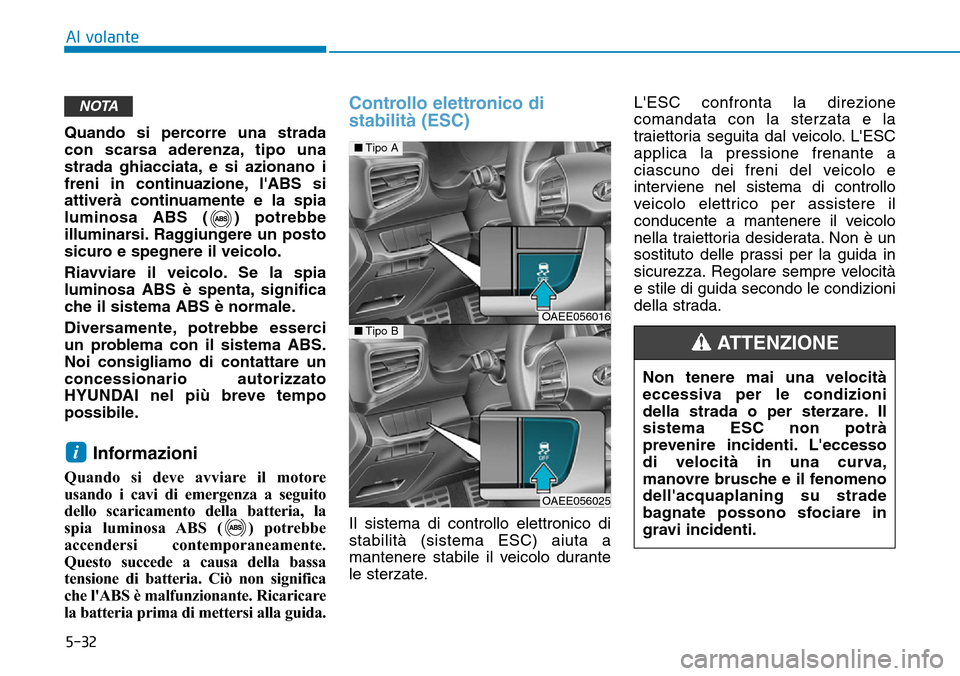 Hyundai Ioniq Electric 2019 Manuale del proprietario (in Italian) 5-32
Al volante
Quando si percorre una strada
con scarsa aderenza, tipo una
strada ghiacciata, e si azionano i
freni in continuazione, lABS si
attiverà continuamente e la spia
luminosa ABS ( ) potre Hyundai Ioniq Electric 2019 Manuale del proprietario (in Italian) 5-32
Al volante
Quando si percorre una strada
con scarsa aderenza, tipo una
strada ghiacciata, e si azionano i
freni in continuazione, lABS si
attiverà continuamente e la spia
luminosa ABS ( ) potre
