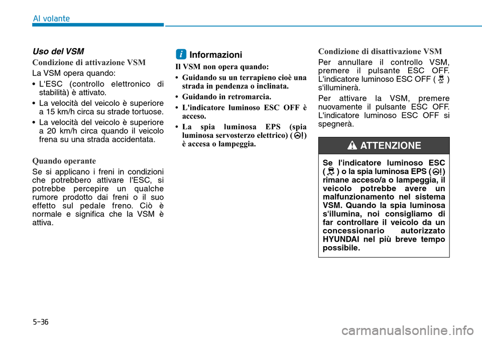 Hyundai Ioniq Electric 2019 Manuale del proprietario (in Italian) 5-36
Al volante
Uso del VSM
Condizione di attivazione VSM
La VSM opera quando:
• LESC (controllo elettronico di
stabilità) è attivato.
• La velocità del veicolo è superiore
a 15 km/h circa su Hyundai Ioniq Electric 2019 Manuale del proprietario (in Italian) 5-36
Al volante
Uso del VSM
Condizione di attivazione VSM
La VSM opera quando:
• LESC (controllo elettronico di
stabilità) è attivato.
• La velocità del veicolo è superiore
a 15 km/h circa su