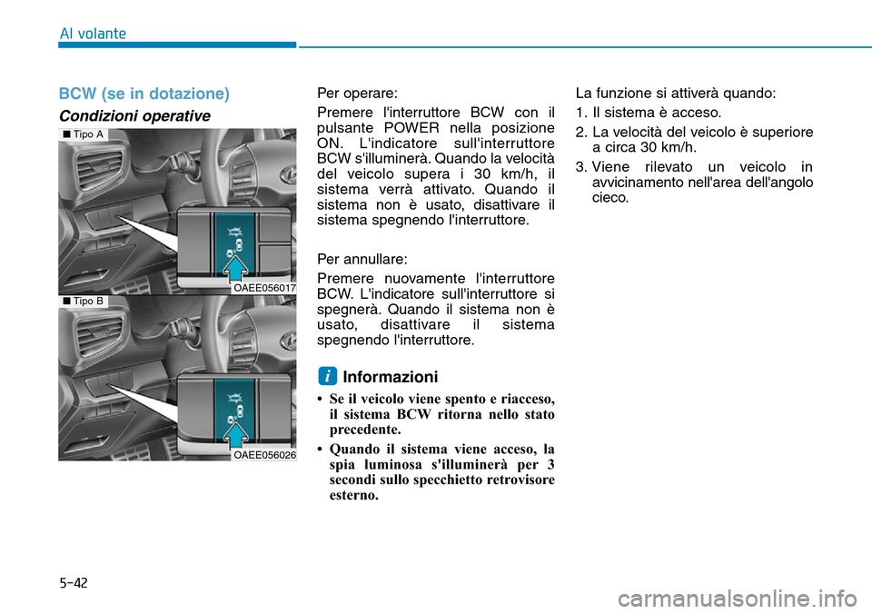 Hyundai Ioniq Electric 2019 Manuale del proprietario (in Italian) 5-42
Al volante
BCW (se in dotazione)
Condizioni operative
Per operare:
Premere linterruttore BCW con il
pulsante POWER nella posizione
ON. Lindicatore sullinterruttore
BCW silluminerà. Quando l Hyundai Ioniq Electric 2019 Manuale del proprietario (in Italian) 5-42
Al volante
BCW (se in dotazione)
Condizioni operative
Per operare:
Premere linterruttore BCW con il
pulsante POWER nella posizione
ON. Lindicatore sullinterruttore
BCW silluminerà. Quando l