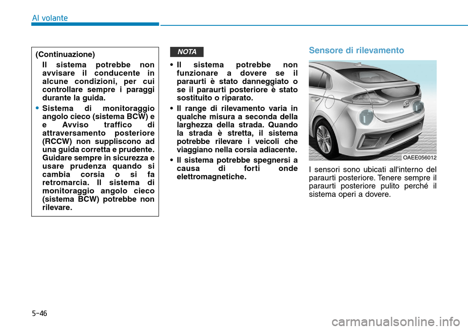 Hyundai Ioniq Electric 2019 Manuale del proprietario (in Italian) 5-46
Al volante
• Il sistema potrebbe non
funzionare a dovere se il
paraurti è stato danneggiato o
se il paraurti posteriore è stato
sostituito o riparato.
• Il range di rilevamento varia in
qua Hyundai Ioniq Electric 2019 Manuale del proprietario (in Italian) 5-46
Al volante
• Il sistema potrebbe non
funzionare a dovere se il
paraurti è stato danneggiato o
se il paraurti posteriore è stato
sostituito o riparato.
• Il range di rilevamento varia in
qua