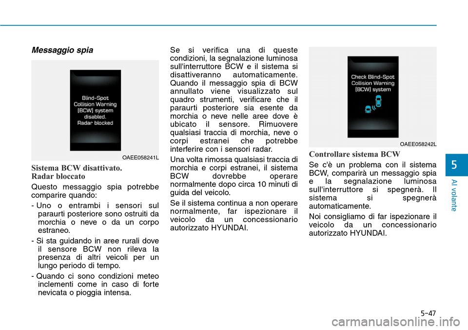 Hyundai Ioniq Electric 2019 Manuale del proprietario (in Italian) 5-47
Al volante
5
Messaggio spia
Sistema BCW disattivato.
Radar bloccato
Questo messaggio spia potrebbe
comparire quando:
- Uno o entrambi i sensori sul
paraurti posteriore sono ostruiti da
morchia o Hyundai Ioniq Electric 2019 Manuale del proprietario (in Italian) 5-47
Al volante
5
Messaggio spia
Sistema BCW disattivato.
Radar bloccato
Questo messaggio spia potrebbe
comparire quando:
- Uno o entrambi i sensori sul
paraurti posteriore sono ostruiti da
morchia o