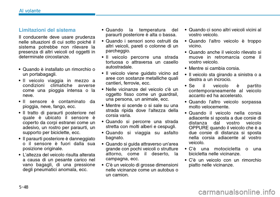 Hyundai Ioniq Electric 2019 Manuale del proprietario (in Italian) 5-48
Limitazioni del sistema
Il conducente deve usare prudenza
nelle situazioni di cui sotto poiché il
sistema potrebbe non rilevare la
presenza di altri veicoli od oggetti in
determinate circostanze Hyundai Ioniq Electric 2019 Manuale del proprietario (in Italian) 5-48
Limitazioni del sistema
Il conducente deve usare prudenza
nelle situazioni di cui sotto poiché il
sistema potrebbe non rilevare la
presenza di altri veicoli od oggetti in
determinate circostanze