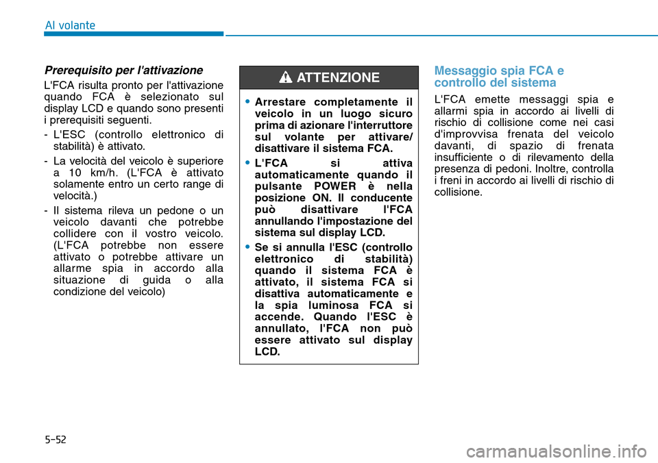 Hyundai Ioniq Electric 2019 Manuale del proprietario (in Italian) 5-52
Al volante
Prerequisito per lattivazione
LFCA risulta pronto per lattivazione
quando FCA è selezionato sul
display LCD e quando sono presenti
i prerequisiti seguenti.
- LESC (controllo elett Hyundai Ioniq Electric 2019 Manuale del proprietario (in Italian) 5-52
Al volante
Prerequisito per lattivazione
LFCA risulta pronto per lattivazione
quando FCA è selezionato sul
display LCD e quando sono presenti
i prerequisiti seguenti.
- LESC (controllo elett