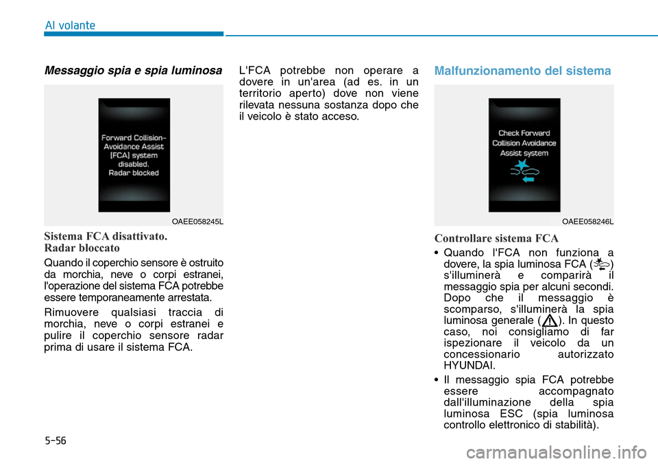 Hyundai Ioniq Electric 2019 Manuale del proprietario (in Italian) 5-56
Al volante
Messaggio spia e spia luminosa
Sistema FCA disattivato.
Radar bloccato
Quando il coperchio sensore è ostruito
da morchia, neve o corpi estranei,
loperazione del sistema FCA potrebbe Hyundai Ioniq Electric 2019 Manuale del proprietario (in Italian) 5-56
Al volante
Messaggio spia e spia luminosa
Sistema FCA disattivato.
Radar bloccato
Quando il coperchio sensore è ostruito
da morchia, neve o corpi estranei,
loperazione del sistema FCA potrebbe