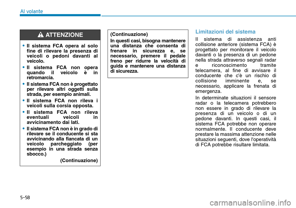 Hyundai Ioniq Electric 2019 Manuale del proprietario (in Italian) 5-58
Limitazioni del sistema
Il sistema di assistenza anti
collisione anteriore (sistema FCA) è
progettato per monitorare il veicolo
davanti o la presenza di un pedone
nella strada attraverso segnali Hyundai Ioniq Electric 2019 Manuale del proprietario (in Italian) 5-58
Limitazioni del sistema
Il sistema di assistenza anti
collisione anteriore (sistema FCA) è
progettato per monitorare il veicolo
davanti o la presenza di un pedone
nella strada attraverso segnali