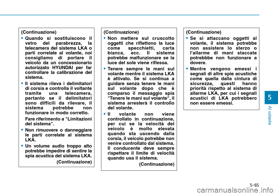 Hyundai Ioniq Electric 2019 Manuale del proprietario (in Italian) 5-65
Al volante
5
(Continuazione)
•Quando si sostituiscono il
vetro del parabrezza, la
telecamera del sistema LKA o
parti correlate al volante, noi
consigliamo di portare il
veicolo da un concession Hyundai Ioniq Electric 2019 Manuale del proprietario (in Italian) 5-65
Al volante
5
(Continuazione)
•Quando si sostituiscono il
vetro del parabrezza, la
telecamera del sistema LKA o
parti correlate al volante, noi
consigliamo di portare il
veicolo da un concession