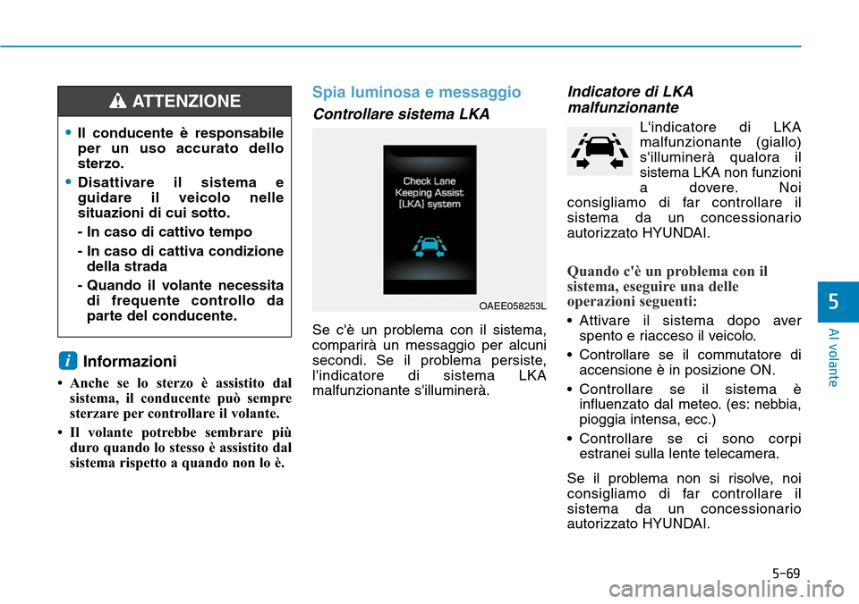 Hyundai Ioniq Electric 2019 Manuale del proprietario (in Italian) 5-69
Al volante
5
Informazioni
• Anche se lo sterzo è assistito dal
sistema, il conducente può sempre
sterzare per controllare il volante.
• Il volante potrebbe sembrare più
duro quando lo stes Hyundai Ioniq Electric 2019 Manuale del proprietario (in Italian) 5-69
Al volante
5
Informazioni
• Anche se lo sterzo è assistito dal
sistema, il conducente può sempre
sterzare per controllare il volante.
• Il volante potrebbe sembrare più
duro quando lo stes