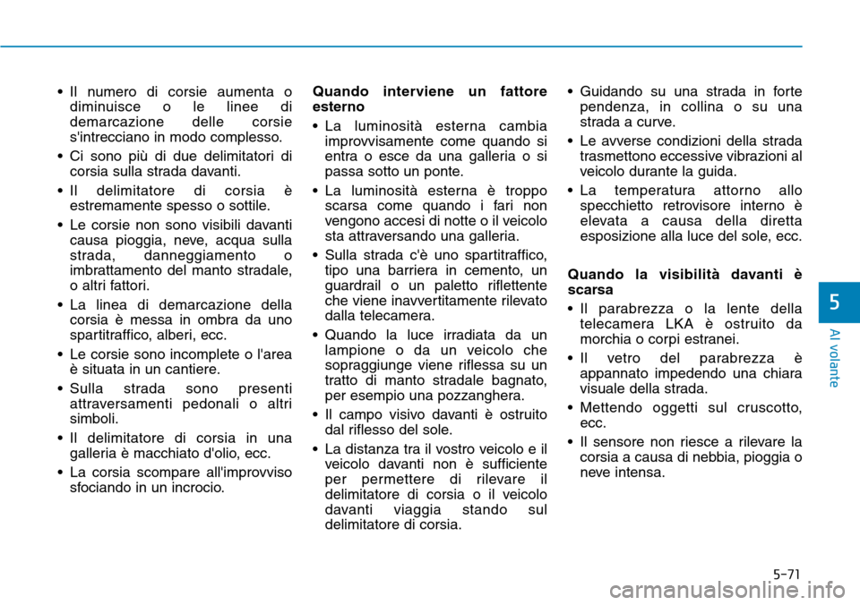 Hyundai Ioniq Electric 2019 Manuale del proprietario (in Italian) 5-71
Al volante
5
• Il numero di corsie aumenta o
diminuisce o le linee di
demarcazione delle corsie
sintrecciano in modo complesso.
• Ci sono più di due delimitatori di
corsia sulla strada dava Hyundai Ioniq Electric 2019 Manuale del proprietario (in Italian) 5-71
Al volante
5
• Il numero di corsie aumenta o
diminuisce o le linee di
demarcazione delle corsie
sintrecciano in modo complesso.
• Ci sono più di due delimitatori di
corsia sulla strada dava