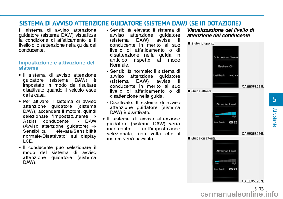 Hyundai Ioniq Electric 2019 Manuale del proprietario (in Italian) 5-73
Al volante
SISTEMA DI AVVISO ATTENZIONE GUIDATORE (SISTEMA DAW) (SE IN DOTAZIONE)
5
Il sistema di avviso attenzione
guidatore (sistema DAW) visualizza
la condizione di affaticamento e il
livello Hyundai Ioniq Electric 2019 Manuale del proprietario (in Italian) 5-73
Al volante
SISTEMA DI AVVISO ATTENZIONE GUIDATORE (SISTEMA DAW) (SE IN DOTAZIONE)
5
Il sistema di avviso attenzione
guidatore (sistema DAW) visualizza
la condizione di affaticamento e il
livello