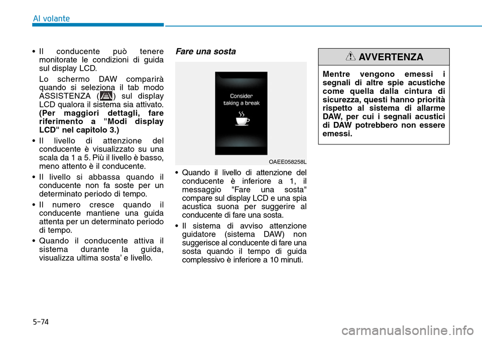 Hyundai Ioniq Electric 2019 Manuale del proprietario (in Italian) 5-74
• Il conducente può tenere
monitorate le condizioni di guida
sul display LCD.
Lo schermo DAW comparirà
quando si seleziona il tab modo
ASSISTENZA ( ) sul display
LCD qualora il sistema sia at Hyundai Ioniq Electric 2019 Manuale del proprietario (in Italian) 5-74
• Il conducente può tenere
monitorate le condizioni di guida
sul display LCD.
Lo schermo DAW comparirà
quando si seleziona il tab modo
ASSISTENZA ( ) sul display
LCD qualora il sistema sia at