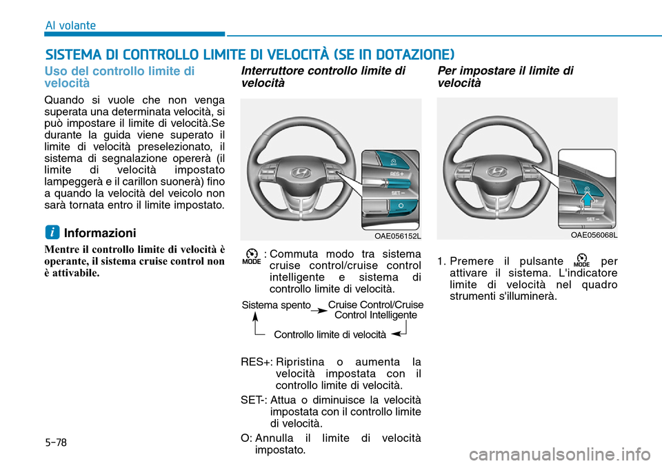 Hyundai Ioniq Electric 2019 Manuale del proprietario (in Italian) 5-78
Al volante
Uso del controllo limite di
velocità
Quando si vuole che non venga
superata una determinata velocità, si
può impostare il limite di velocità.Se
durante la guida viene superato il
l Hyundai Ioniq Electric 2019 Manuale del proprietario (in Italian) 5-78
Al volante
Uso del controllo limite di
velocità
Quando si vuole che non venga
superata una determinata velocità, si
può impostare il limite di velocità.Se
durante la guida viene superato il
l