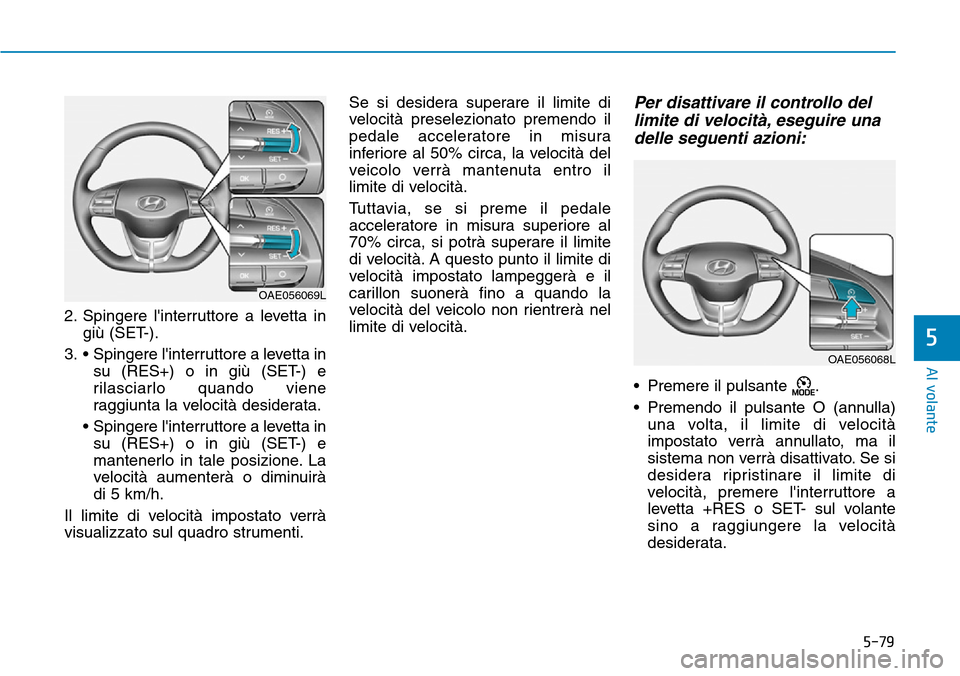 Hyundai Ioniq Electric 2019 Manuale del proprietario (in Italian) 5-79
Al volante
5
2. Spingere linterruttore a levetta in
giù (SET-).
3. • Spingere linterruttore a levetta in
su (RES+) o in giù (SET-) e
rilasciarlo quando viene
raggiunta la velocità desider Hyundai Ioniq Electric 2019 Manuale del proprietario (in Italian) 5-79
Al volante
5
2. Spingere linterruttore a levetta in
giù (SET-).
3. • Spingere linterruttore a levetta in
su (RES+) o in giù (SET-) e
rilasciarlo quando viene
raggiunta la velocità desider