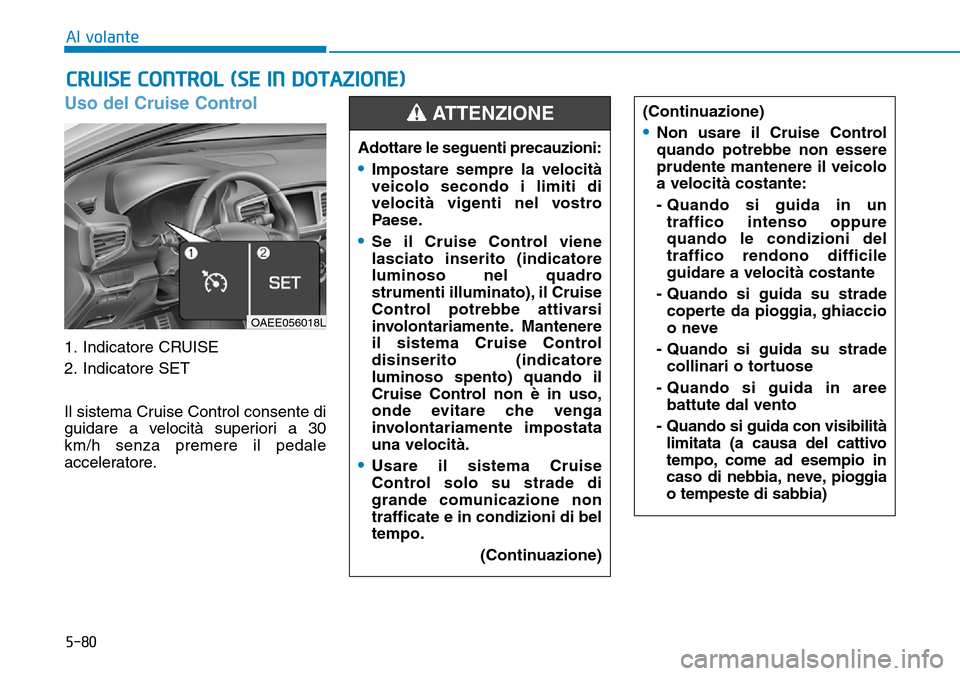 Hyundai Ioniq Electric 2019 Manuale del proprietario (in Italian) 5-80
Al volante
Uso del Cruise Control
1. Indicatore CRUISE
2. Indicatore SET
Il sistema Cruise Control consente di
guidare a velocità superiori a 30
km/h senza premere il pedale
acceleratore.
CRUISE Hyundai Ioniq Electric 2019 Manuale del proprietario (in Italian) 5-80
Al volante
Uso del Cruise Control
1. Indicatore CRUISE
2. Indicatore SET
Il sistema Cruise Control consente di
guidare a velocità superiori a 30
km/h senza premere il pedale
acceleratore.
CRUISE