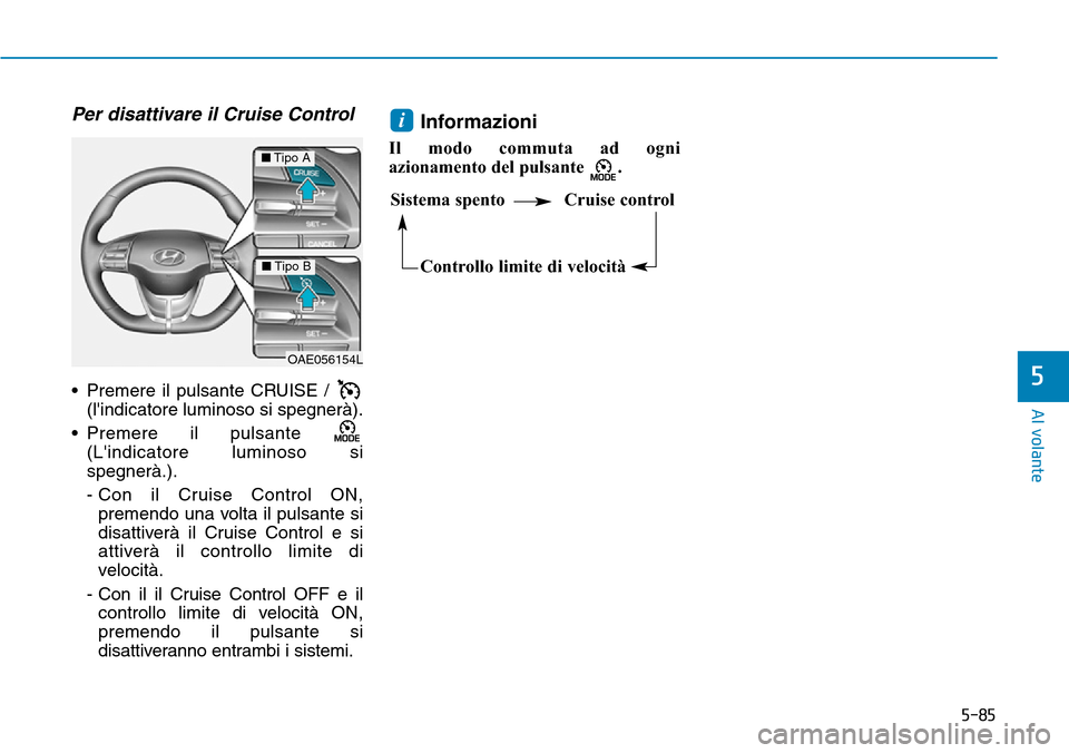 Hyundai Ioniq Electric 2019 Manuale del proprietario (in Italian) 5-85
Al volante
5
Per disattivare il Cruise Control
• Premere il pulsante CRUISE /
(lindicatore luminoso si spegnerà).
• Premere il pulsante
(Lindicatore luminoso si
spegnerà.).
- Con il Cru Hyundai Ioniq Electric 2019 Manuale del proprietario (in Italian) 5-85
Al volante
5
Per disattivare il Cruise Control
• Premere il pulsante CRUISE /
(lindicatore luminoso si spegnerà).
• Premere il pulsante
(Lindicatore luminoso si
spegnerà.).
- Con il Cru