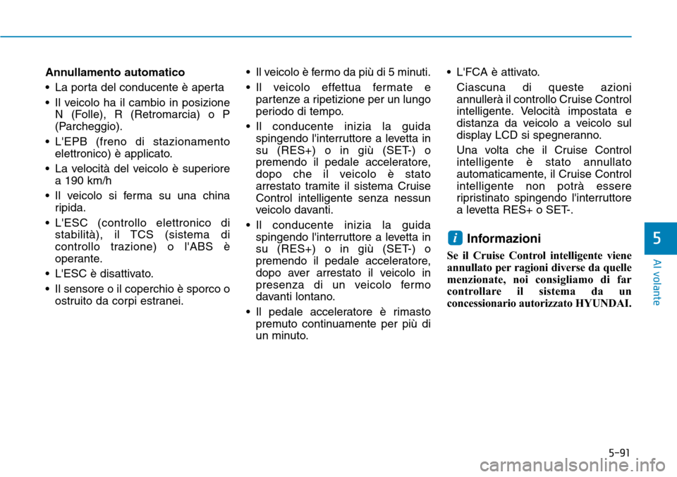 Hyundai Ioniq Electric 2019 Manuale del proprietario (in Italian) 5-91
Al volante
5
Annullamento automatico
• La porta del conducente è aperta
• Il veicolo ha il cambio in posizione
N (Folle), R (Retromarcia) o P
(Parcheggio).
• LEPB (freno di stazionamento
Hyundai Ioniq Electric 2019 Manuale del proprietario (in Italian) 5-91
Al volante
5
Annullamento automatico
• La porta del conducente è aperta
• Il veicolo ha il cambio in posizione
N (Folle), R (Retromarcia) o P
(Parcheggio).
• LEPB (freno di stazionamento
