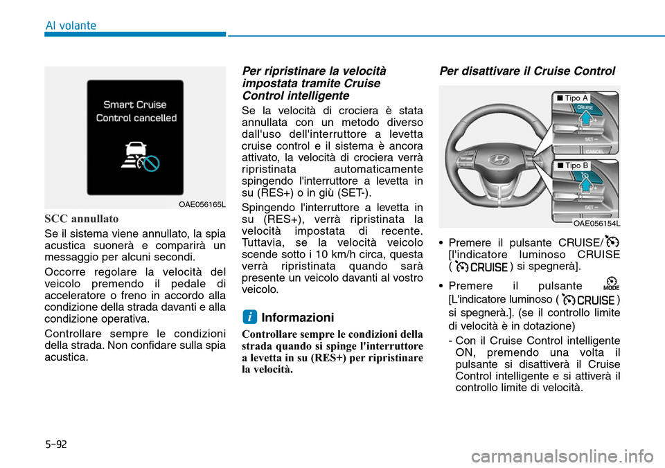 Hyundai Ioniq Electric 2019 Manuale del proprietario (in Italian) 5-92
Al volante
SCC annullato
Se il sistema viene annullato, la spia
acustica suonerà e comparirà un
messaggio per alcuni secondi.
Occorre regolare la velocità del
veicolo premendo il pedale di
acc Hyundai Ioniq Electric 2019 Manuale del proprietario (in Italian) 5-92
Al volante
SCC annullato
Se il sistema viene annullato, la spia
acustica suonerà e comparirà un
messaggio per alcuni secondi.
Occorre regolare la velocità del
veicolo premendo il pedale di
acc