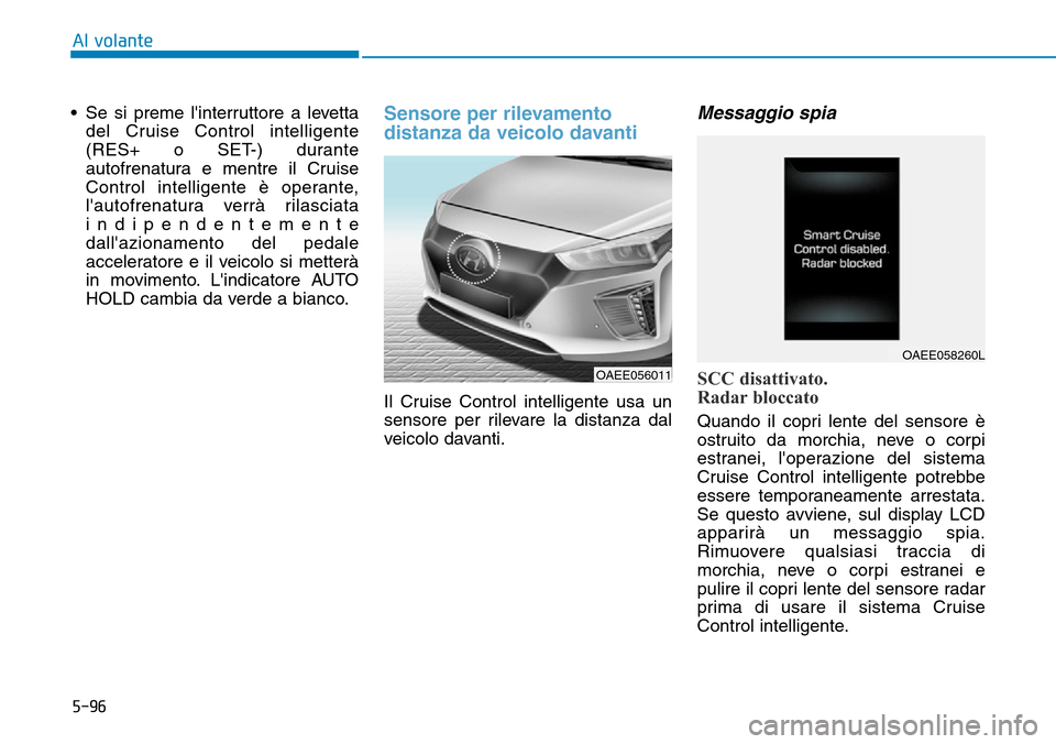 Hyundai Ioniq Electric 2019 Manuale del proprietario (in Italian) 5-96
Al volante
• Se si preme linterruttore a levetta
del Cruise Control intelligente
(RES+ o SET-) durante
autofrenatura e mentre il Cruise
Control intelligente è operante,
lautofrenatura verrà Hyundai Ioniq Electric 2019 Manuale del proprietario (in Italian) 5-96
Al volante
• Se si preme linterruttore a levetta
del Cruise Control intelligente
(RES+ o SET-) durante
autofrenatura e mentre il Cruise
Control intelligente è operante,
lautofrenatura verrà