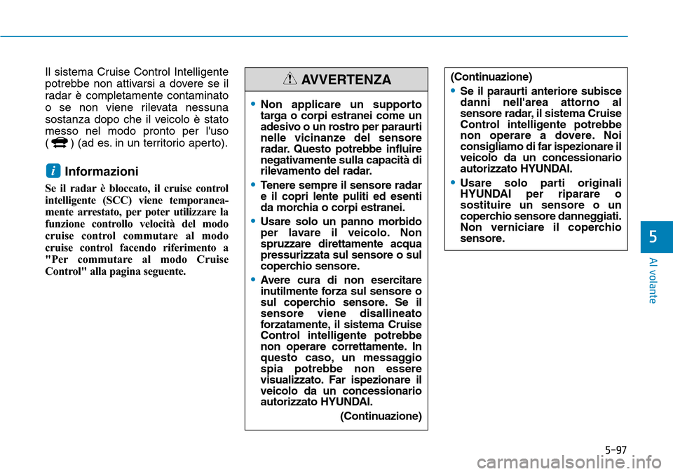 Hyundai Ioniq Electric 2019 Manuale del proprietario (in Italian) 5-97
Al volante
5
Il sistema Cruise Control Intelligente
potrebbe non attivarsi a dovere se il
radar è completamente contaminato
o se non viene rilevata nessuna
sostanza dopo che il veicolo è stato
Hyundai Ioniq Electric 2019 Manuale del proprietario (in Italian) 5-97
Al volante
5
Il sistema Cruise Control Intelligente
potrebbe non attivarsi a dovere se il
radar è completamente contaminato
o se non viene rilevata nessuna
sostanza dopo che il veicolo è stato