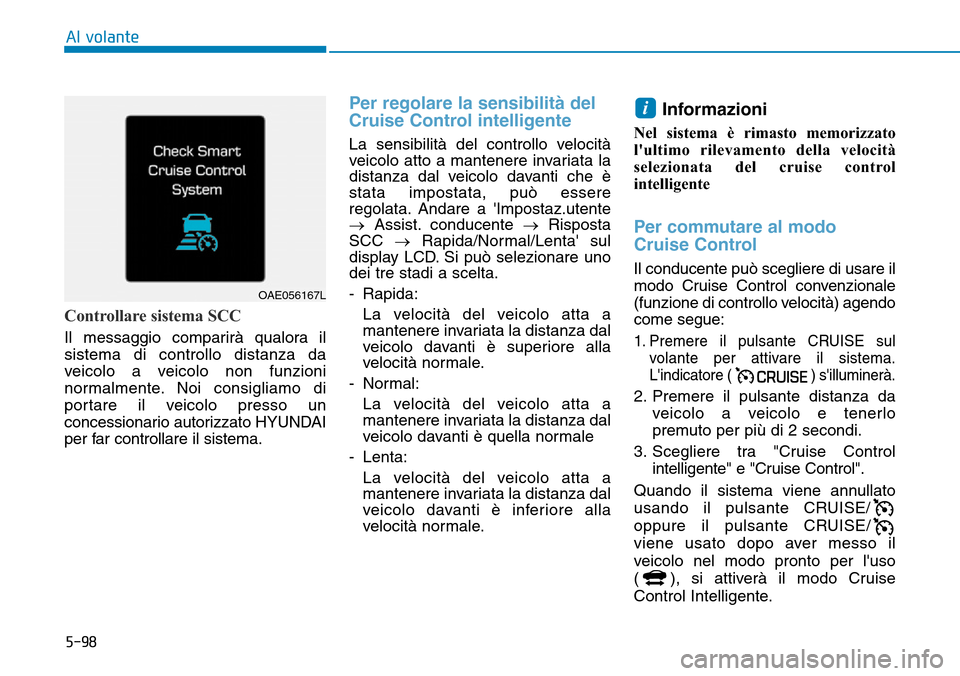 Hyundai Ioniq Electric 2019 Manuale del proprietario (in Italian) 5-98
Al volante
Controllare sistema SCC
Il messaggio comparirà qualora il
sistema di controllo distanza da
veicolo a veicolo non funzioni
normalmente. Noi consigliamo di
portare il veicolo presso un
Hyundai Ioniq Electric 2019 Manuale del proprietario (in Italian) 5-98
Al volante
Controllare sistema SCC
Il messaggio comparirà qualora il
sistema di controllo distanza da
veicolo a veicolo non funzioni
normalmente. Noi consigliamo di
portare il veicolo presso un
